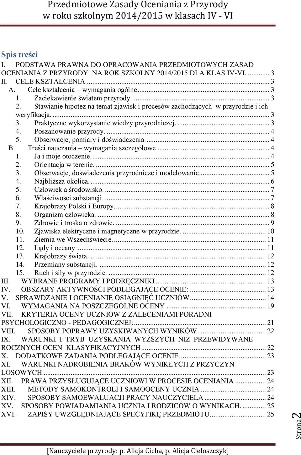 Praktyczne wykorzystanie wiedzy przyrodniczej.... 3 4. Poszanowanie przyrody.... 4 5. Obserwacje, pomiary i doświadczenia.... 4 B. Treści nauczania wymagania szczegółowe... 4 1. Ja i moje otoczenie.