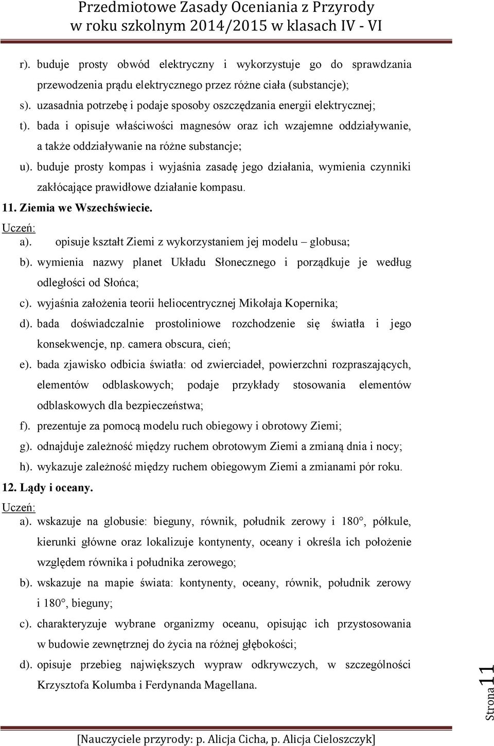 buduje prosty kompas i wyjaśnia zasadę jego działania, wymienia czynniki zakłócające prawidłowe działanie kompasu. 11. Ziemia we Wszechświecie. a).