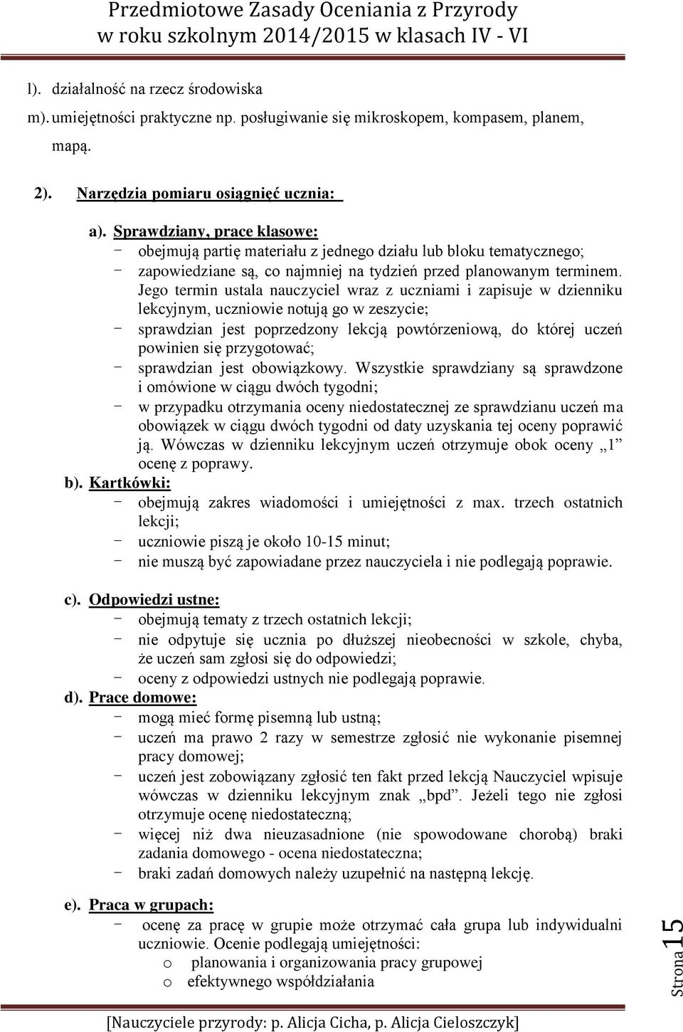 Jego termin ustala nauczyciel wraz z uczniami i zapisuje w dzienniku lekcyjnym, uczniowie notują go w zeszycie; - sprawdzian jest poprzedzony lekcją powtórzeniową, do której uczeń powinien się