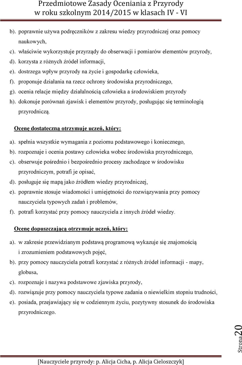 ocenia relacje między działalnością człowieka a środowiskiem przyrody h). dokonuje porównań zjawisk i elementów przyrody, posługując się terminologią przyrodniczą.