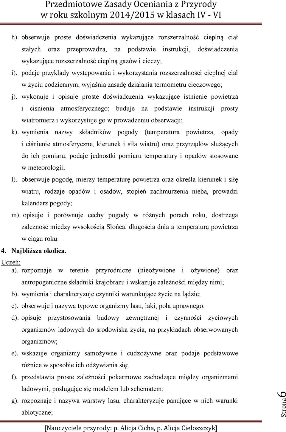 podaje przykłady występowania i wykorzystania rozszerzalności cieplnej ciał w życiu codziennym, wyjaśnia zasadę działania termometru cieczowego; j).