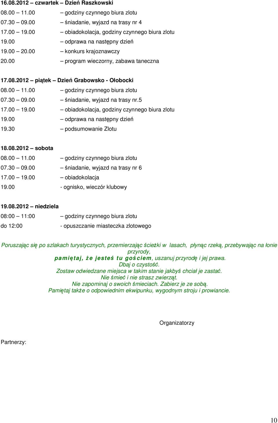 00 śniadanie, wyjazd na trasy nr.5 17.00 19.00 obiadokolacja, godziny czynnego biura zlotu 19.00 odprawa na następny dzień 19.30 podsumowanie Zlotu 18.08.2012 sobota 08.00 11.