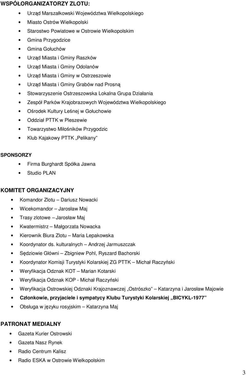 Województwa Wielkopolskiego Ośrodek Kultury Leśnej w Gołuchowie Oddział PTTK w Pleszewie Towarzystwo Miłośników Przygodzic Klub Kajakowy PTTK Pelikany SPONSORZY Firma Burghardt Spółka Jawna Studio