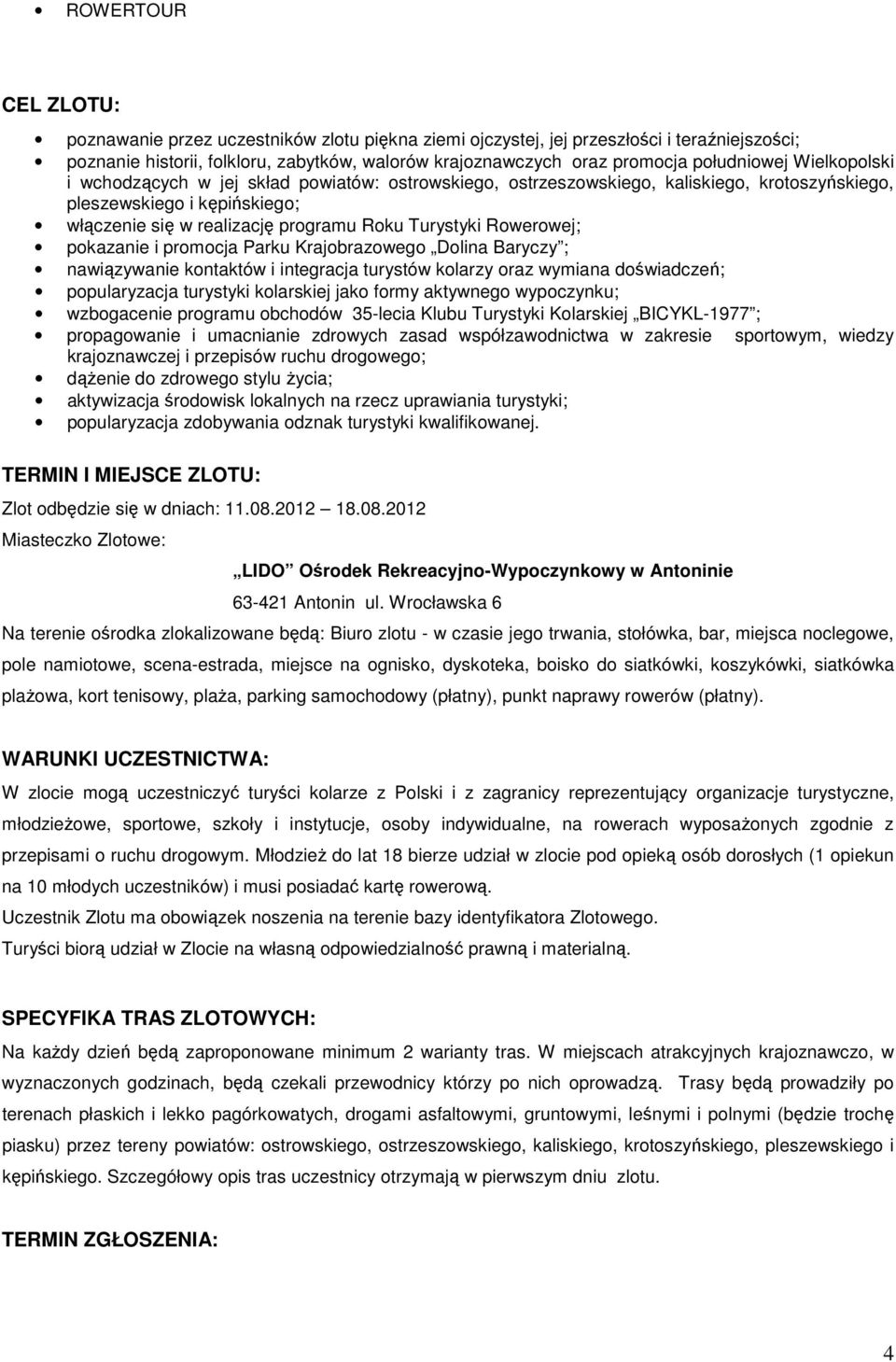 Turystyki Rowerowej; pokazanie i promocja Parku Krajobrazowego Dolina Baryczy ; nawiązywanie kontaktów i integracja turystów kolarzy oraz wymiana doświadczeń; popularyzacja turystyki kolarskiej jako