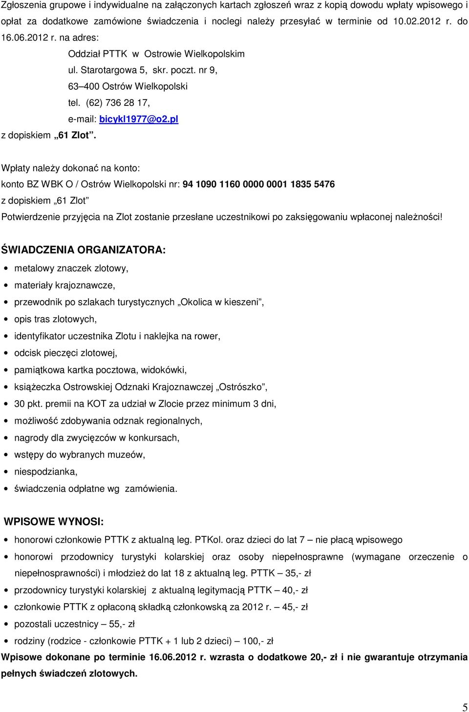 Wpłaty należy dokonać na konto: konto BZ WBK O / Ostrów Wielkopolski nr: 94 1090 1160 0000 0001 1835 5476 z dopiskiem 61 Zlot Potwierdzenie przyjęcia na Zlot zostanie przesłane uczestnikowi po