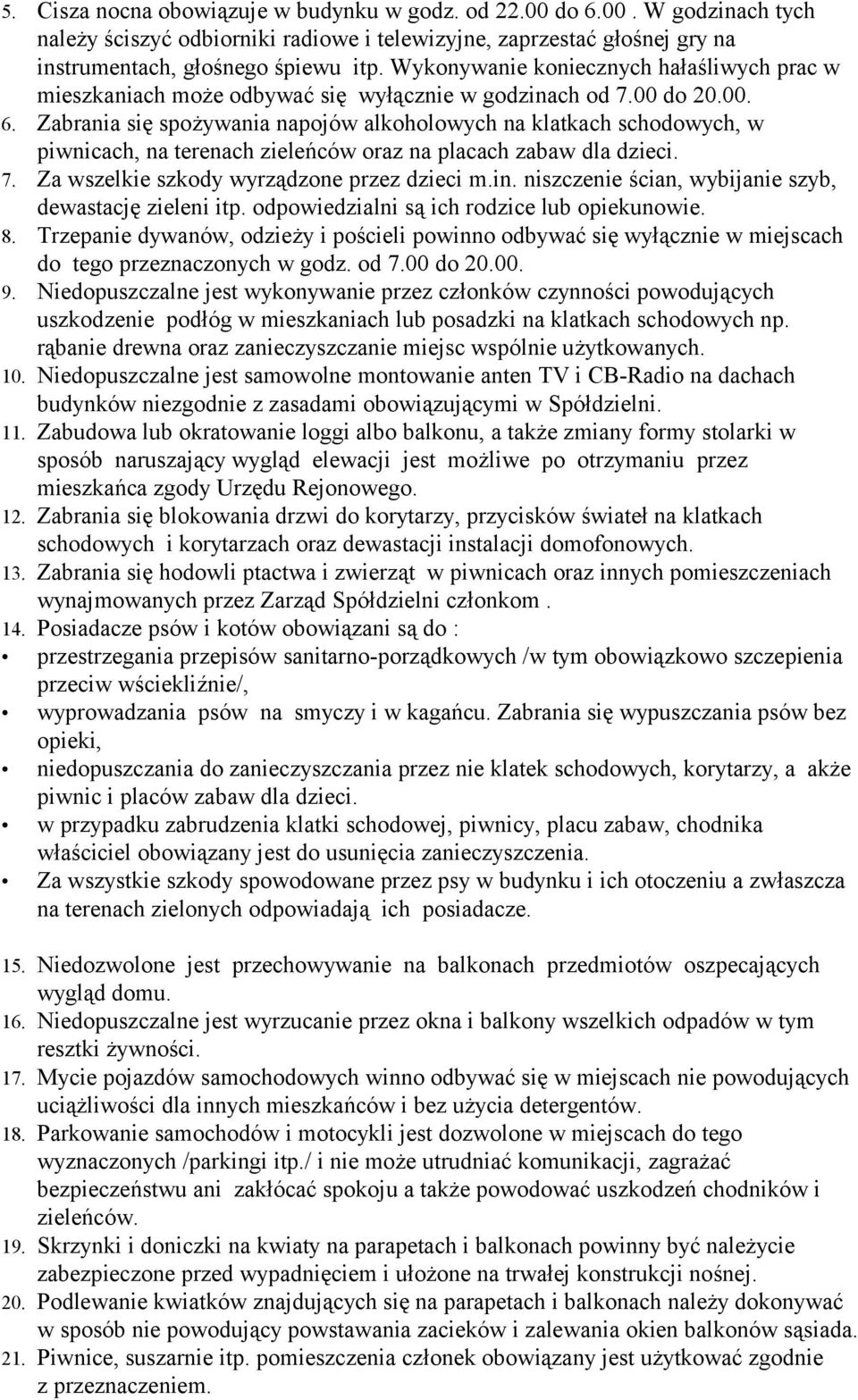 Zabrania się spożywania napojów alkoholowych na klatkach schodowych, w piwnicach, na terenach zieleńców oraz na placach zabaw dla dzieci. 7. Za wszelkie szkody wyrządzone przez dzieci m.in.