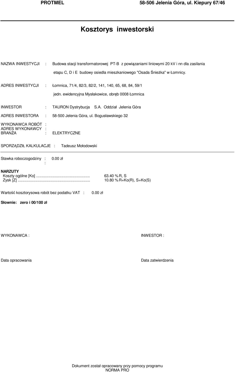 w Łonicy. ADRES INWESTYCJI : Łonica, 71/4, 82/3, 82/2, 141, 140, 65, 68, 84, 59/1 jedn. ewidencyjna Mysłakowice, obręb 0008 Łonica INWESTOR : TAURON Dystrybucja S.A. Oddział Jelenia Góra ADRES INWESTORA : 58-500 Jelenia Góra, ul.