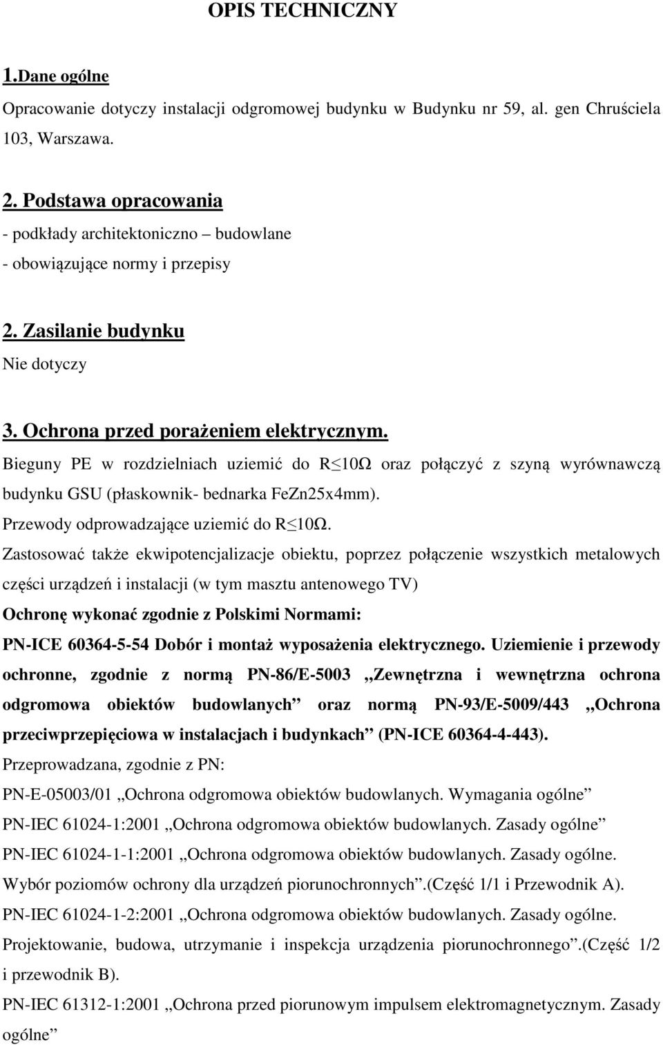 Bieguny PE w rozdzielniach uziemić do R 10Ω oraz połączyć z szyną wyrównawczą budynku GSU (płaskownik- bednarka FeZn25x4mm). Przewody odprowadzające uziemić do R 10Ω.