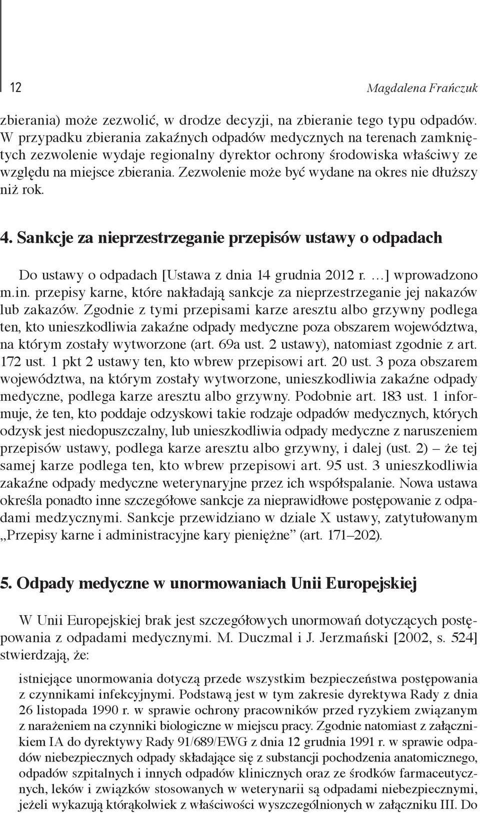 Zezwolenie może być wydane na okres nie dłuższy niż rok. 4. Sankcje za nieprzestrzeganie przepisów ustawy o odpadach Do ustawy o odpadach [Ustawa z dnia 14 grudnia 2012 r. ] wprowadzono m.in.