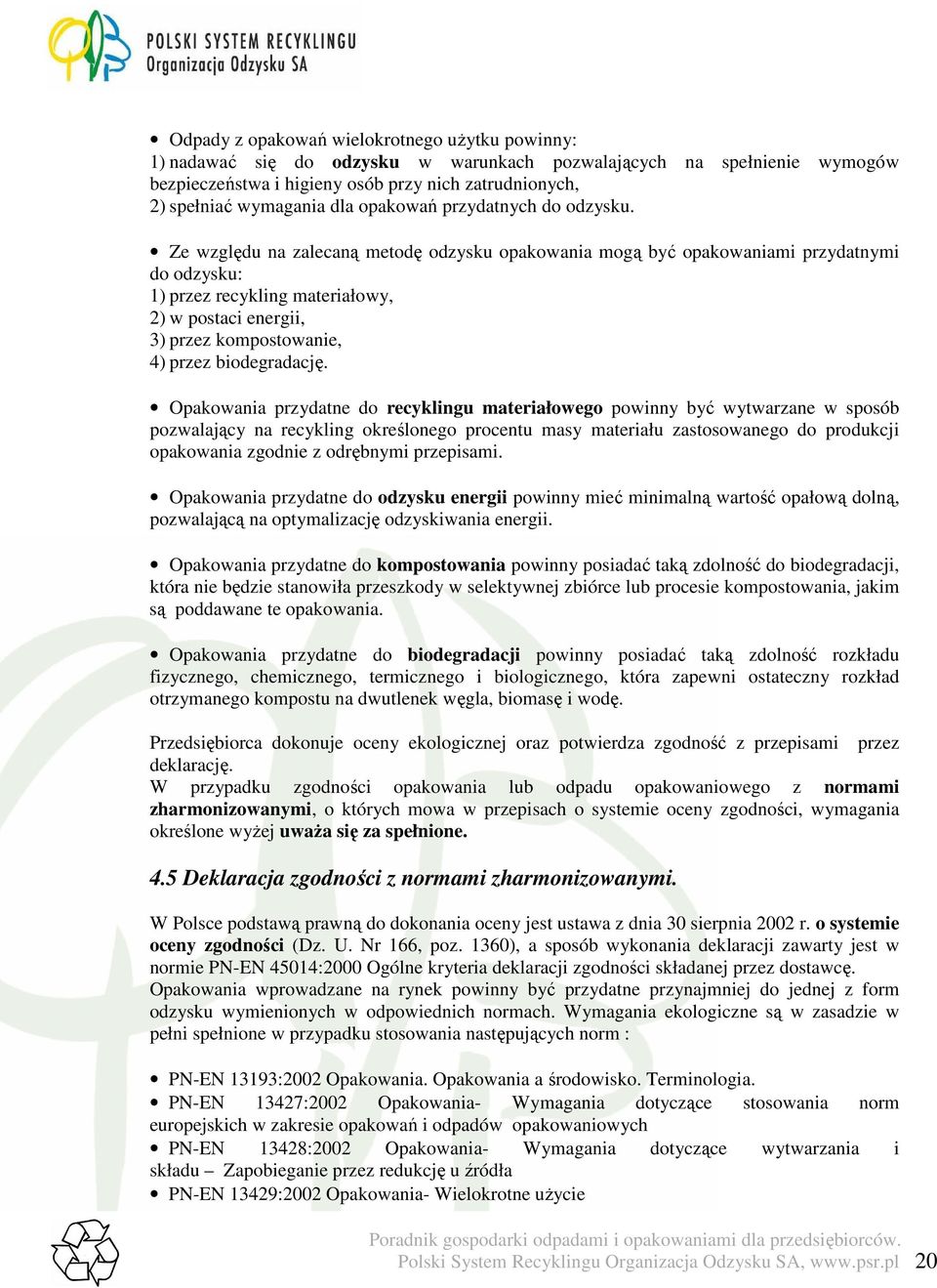 Ze względu na zalecaną metodę odzysku opakowania mogą być opakowaniami przydatnymi do odzysku: 1) przez recykling materiałowy, 2) w postaci energii, 3) przez kompostowanie, 4) przez biodegradację.