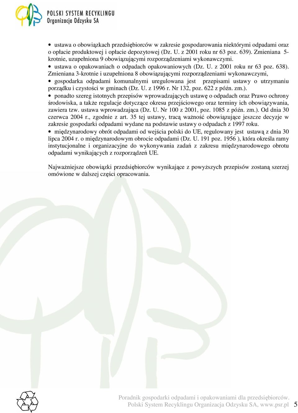 Zmieniana 3-krotnie i uzupełniona 8 obowiązującymi rozporządzeniami wykonawczymi, gospodarka odpadami komunalnymi uregulowana jest przepisami ustawy o utrzymaniu porządku i czystości w gminach (Dz. U.