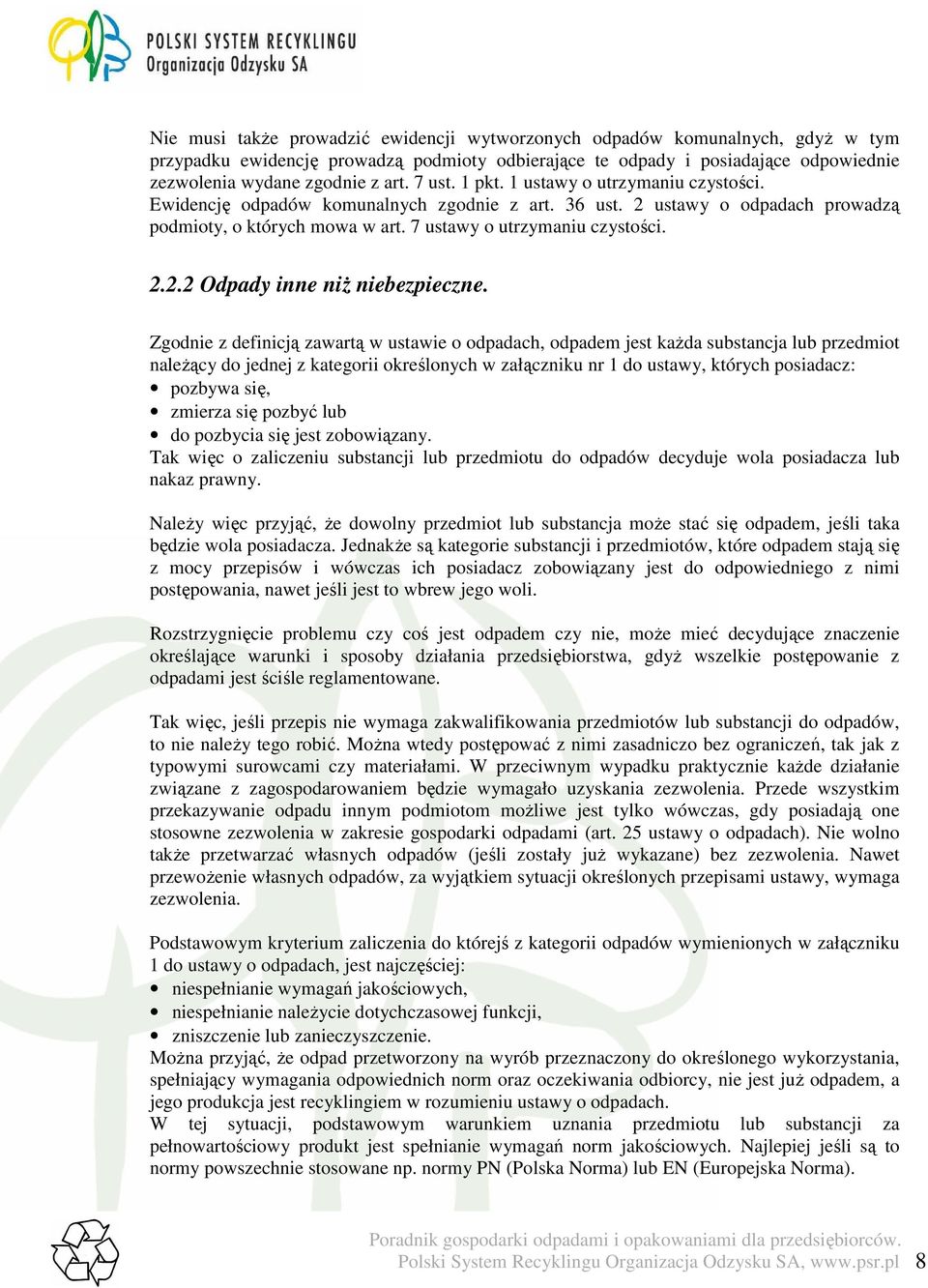 Zgodnie z definicją zawartą w ustawie o odpadach, odpadem jest kaŝda substancja lub przedmiot naleŝący do jednej z kategorii określonych w załączniku nr 1 do ustawy, których posiadacz: pozbywa się,