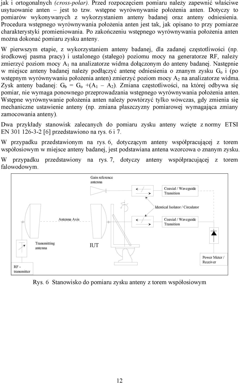 Procedura wstępnego wyrównywania położenia anten jest tak, jak opisano to przy pomiarze charakterystyki promieniowania.