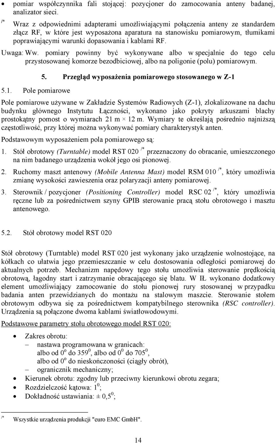 kablami RF. Uwaga: Ww. pomiary powinny być wykonywane albo w specjalnie do tego celu przystosowanej komorze bezodbiciowej, albo na poligonie (polu) pomiarowym. 5.1. Pole pomiarowe 5.