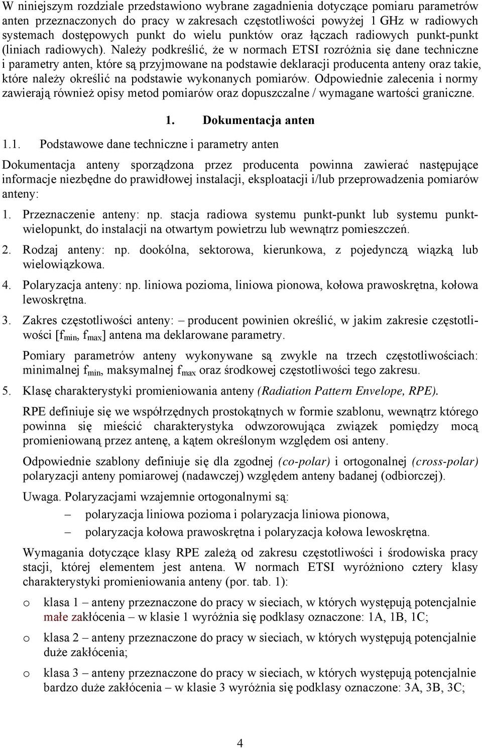 Należy podkreślić, że w normach ETSI rozróżnia się dane techniczne i parametry anten, które są przyjmowane na podstawie deklaracji producenta anteny oraz takie, które należy określić na podstawie