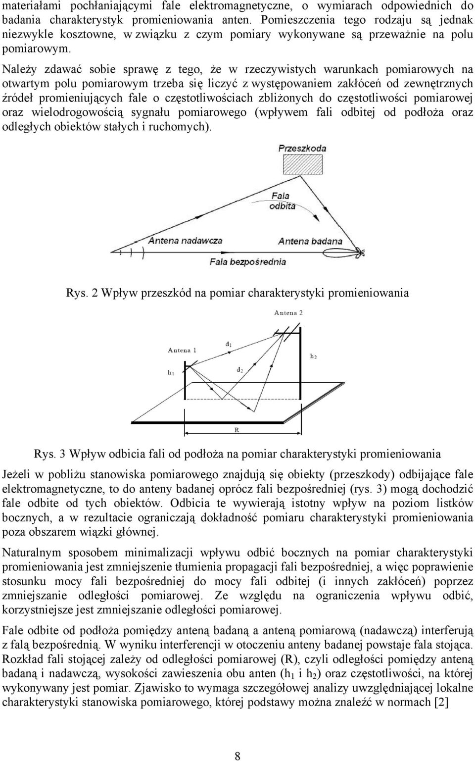 Należy zdawać sobie sprawę z tego, że w rzeczywistych warunkach pomiarowych na otwartym polu pomiarowym trzeba się liczyć z występowaniem zakłóceń od zewnętrznych źródeł promieniujących fale o