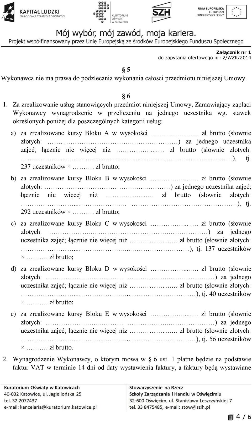 stawek określonych poniżej dla poszczególnych kategorii usług: a) za zrealizowane kursy Bloku A w wysokości.... zł brutto (słownie złotych:... ) za jednego uczestnika zajęć; łącznie nie więcej niż.