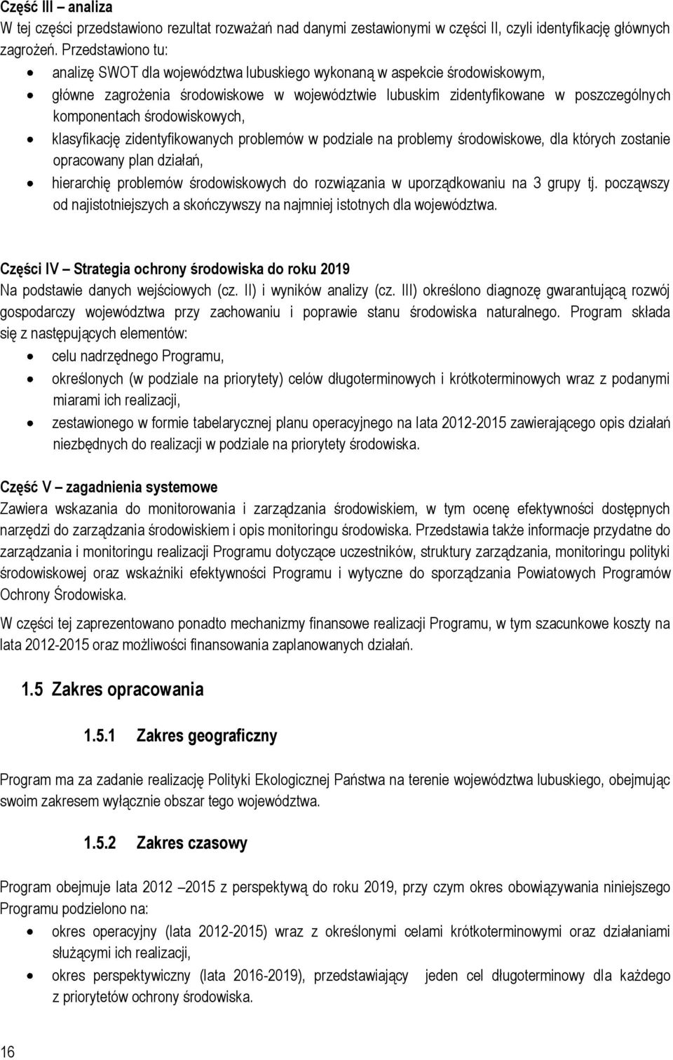 środowiskowych, klasyfikację zidentyfikowanych problemów w podziale na problemy środowiskowe, dla których zostanie opracowany plan działań, hierarchię problemów środowiskowych do rozwiązania w