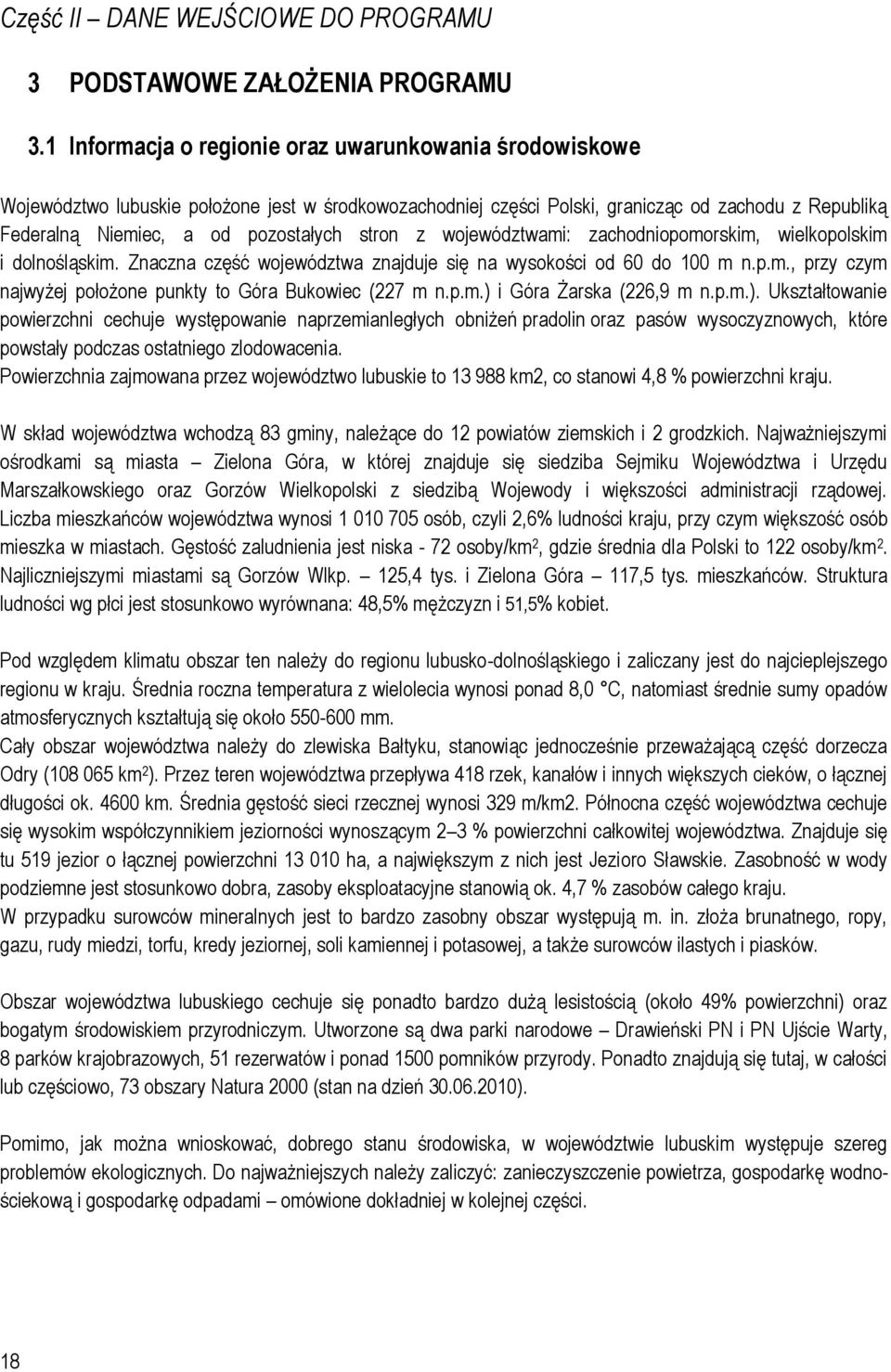 stron z województwami: zachodniopomorskim, wielkopolskim i dolnośląskim. Znaczna część województwa znajduje się na wysokości od 60 do 100 m n.p.m., przy czym najwyżej położone punkty to Góra Bukowiec (227 m n.