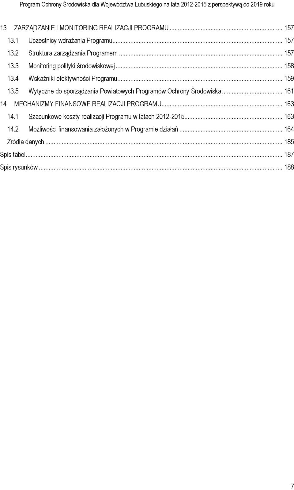 4 Wskaźniki efektywności Programu... 159 13.5 Wytyczne do sporządzania Powiatowych Programów Ochrony Środowiska... 161 14 MECHANIZMY FINANSOWE REALIZACJI PROGRAMU.