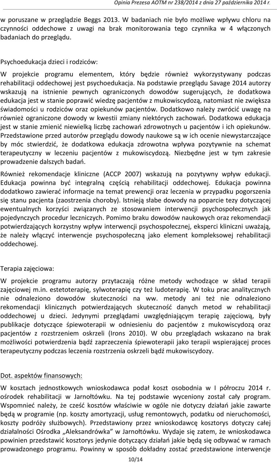 Na podstawie przeglądu Savage 2014 autorzy wskazują na istnienie pewnych ograniczonych dowodów sugerujących, że dodatkowa edukacja jest w stanie poprawić wiedzę pacjentów z mukowiscydozą, natomiast