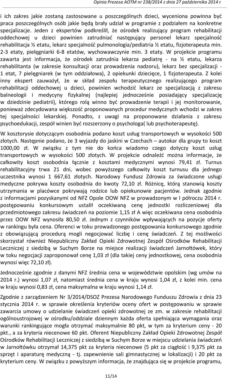 pulmonologia/pediatria ½ etatu, fizjoterapeuta min. 2-3 etaty, pielęgniarki 6-8 etatów, wychowawczynie min. 3 etaty.