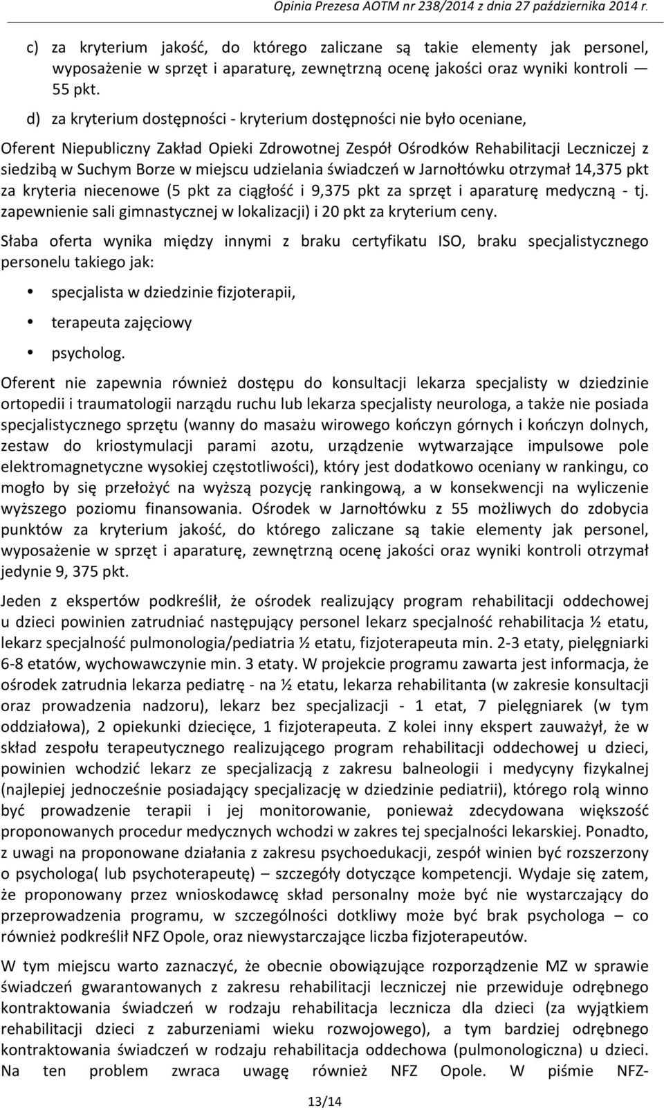 udzielania świadczeń w Jarnołtówku otrzymał 14,375 pkt za kryteria niecenowe (5 pkt za ciągłość i 9,375 pkt za sprzęt i aparaturę medyczną - tj.