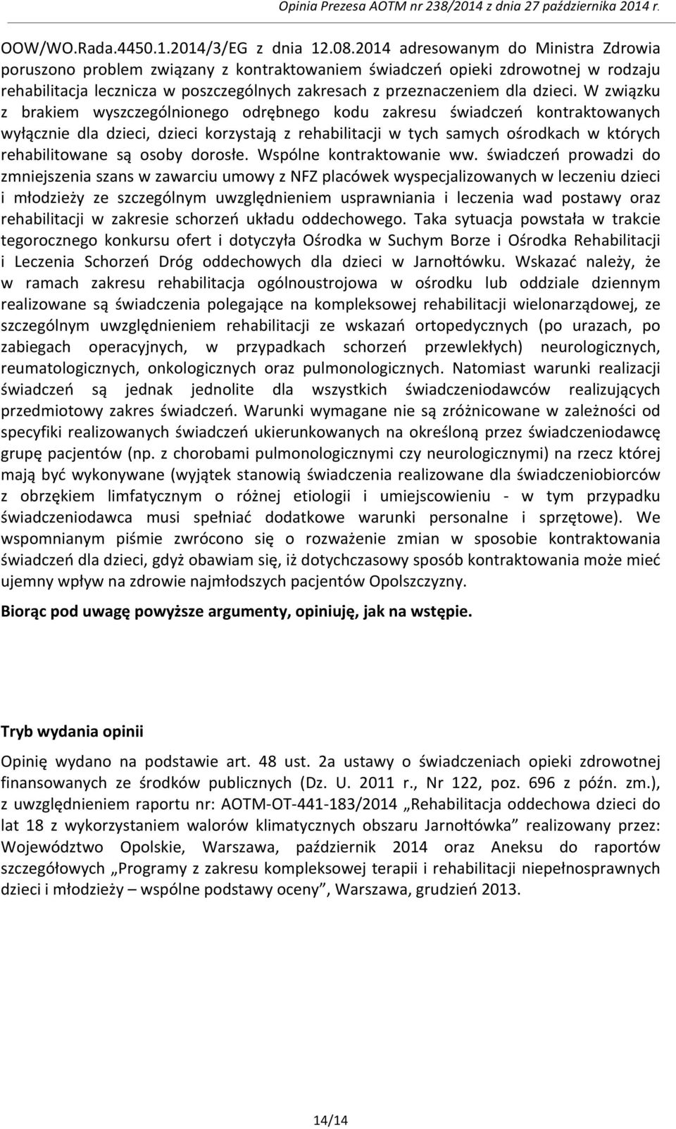 W związku z brakiem wyszczególnionego odrębnego kodu zakresu świadczeń kontraktowanych wyłącznie dla dzieci, dzieci korzystają z rehabilitacji w tych samych ośrodkach w których rehabilitowane są