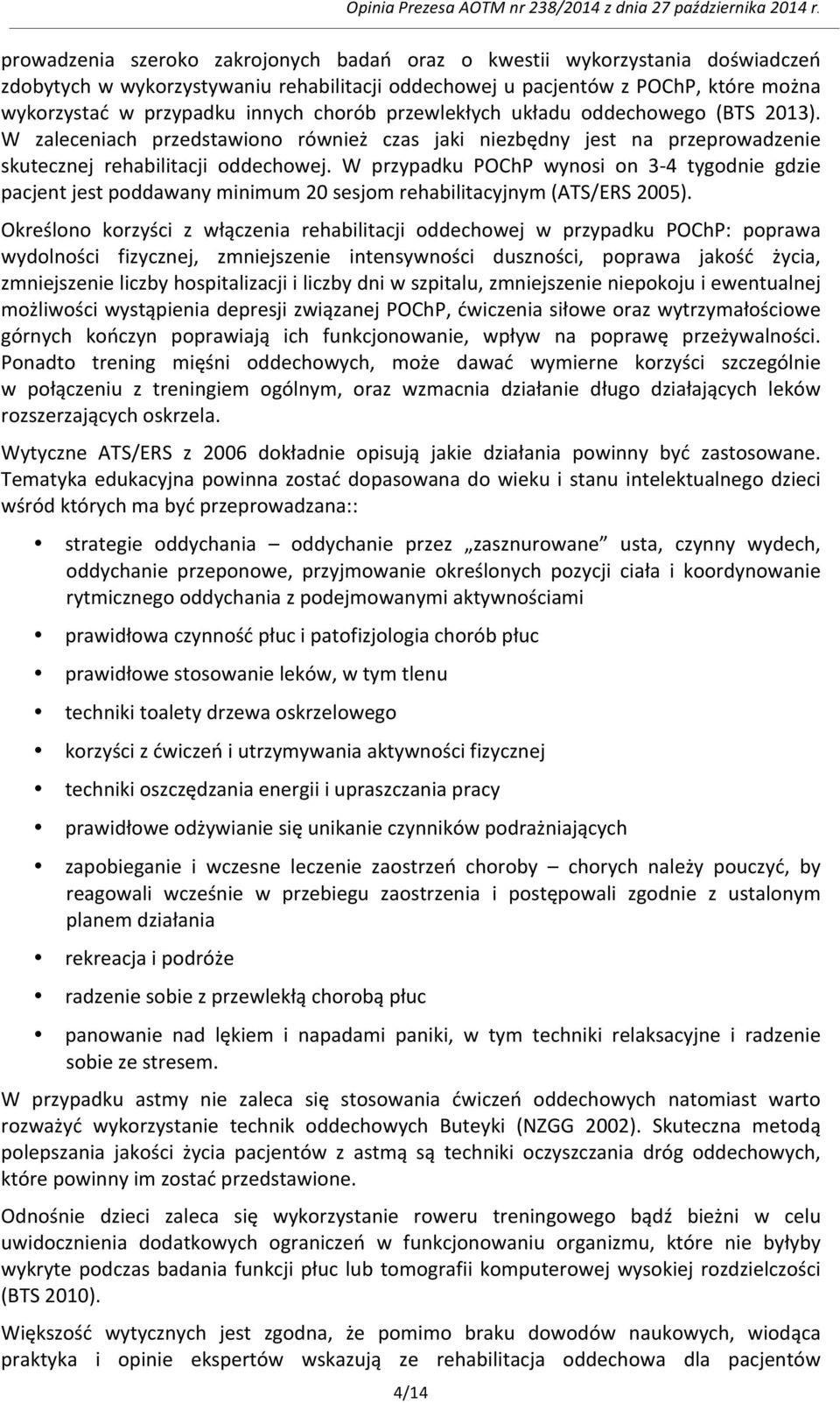 W przypadku POChP wynosi on 3-4 tygodnie gdzie pacjent jest poddawany minimum 20 sesjom rehabilitacyjnym (ATS/ERS 2005).