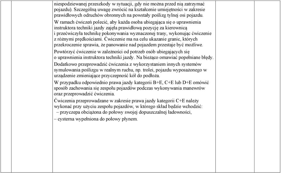 W ramach ćwiczeń polecić, aby każda osoba ubiegająca się o uprawnienia instruktora techniki jazdy zajęła prawidłową pozycję za kierownicą i przećwiczyła technikę pokonywania wyznaczonej trasy,