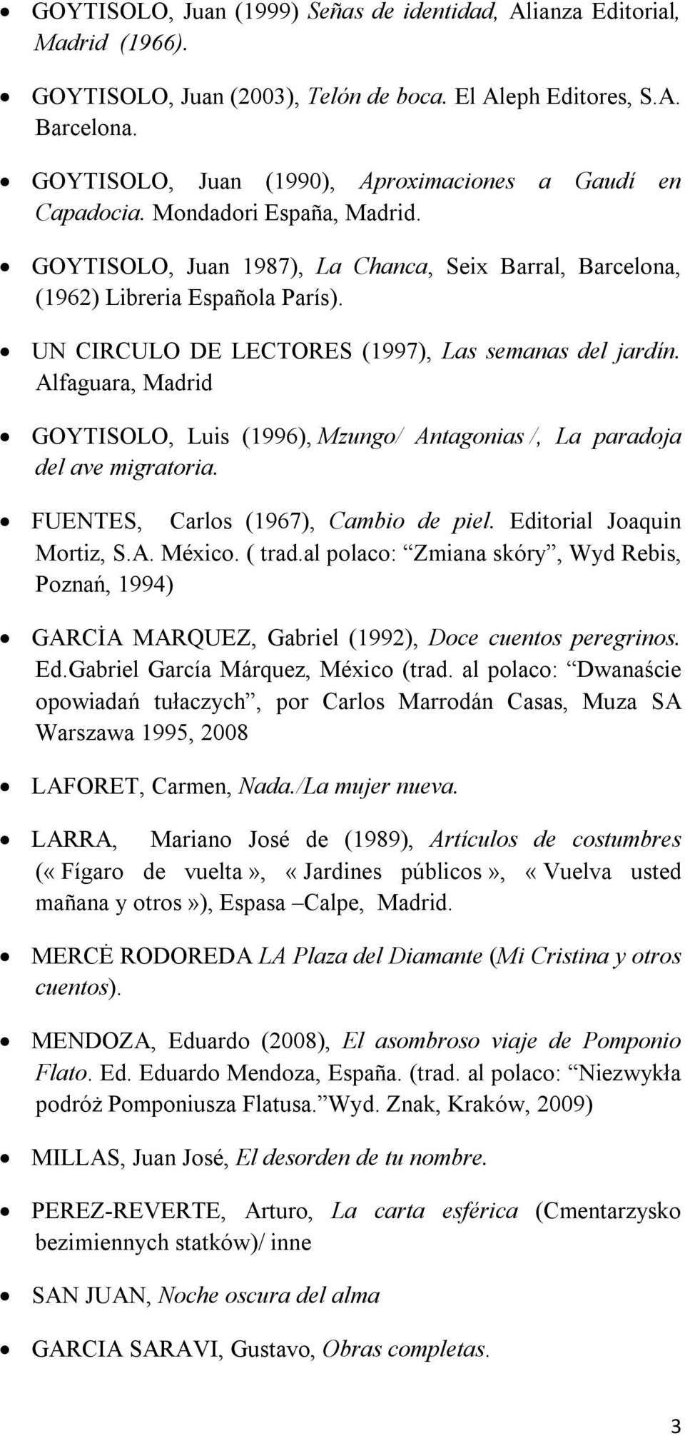 UN CIRCULO DE LECTORES (1997), Las semanas del jardín. Alfaguara, Madrid GOYTISOLO, Luis (1996), Mzungo/ Antagonias /, La paradoja del ave migratoria. FUENTES, Carlos (1967), Cambio de piel.