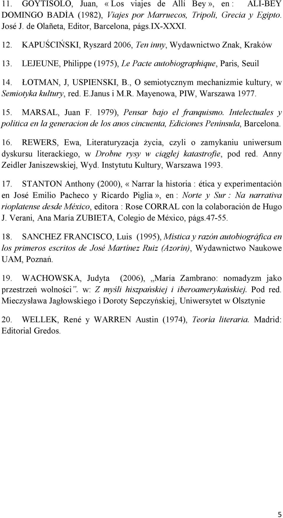 , O semiotycznym mechanizmie kultury, w Semiotyka kultury, red. E.Janus i M.R. Mayenowa, PIW, Warszawa 1977. 15. MARSAL, Juan F. 1979), Pensar bajo el franquismo.