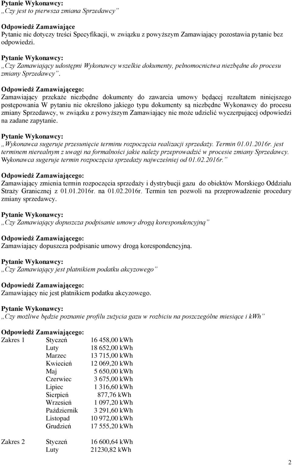 Sprzedawcy, w związku z powyższym Zamawiający nie może udzielić wyczerpującej odpowiedzi na zadane zapytanie. Wykonawca sugeruje przesunięcie terminu rozpoczęcia realizacji sprzedaży. Termin 01.01.2016r.