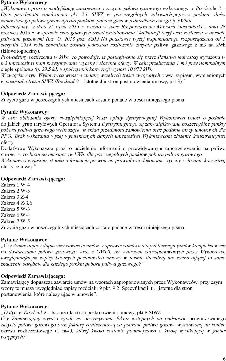 weszło w życie Rozporządzenie Ministra Gospodarki z dnia 28 czerwca 2013 r. w sprawie szczegółowych zasad kształtowania i kalkulacji taryf oraz rozliczeń w obrocie paliwami gazowymi (Dz. U. 2013 poz.