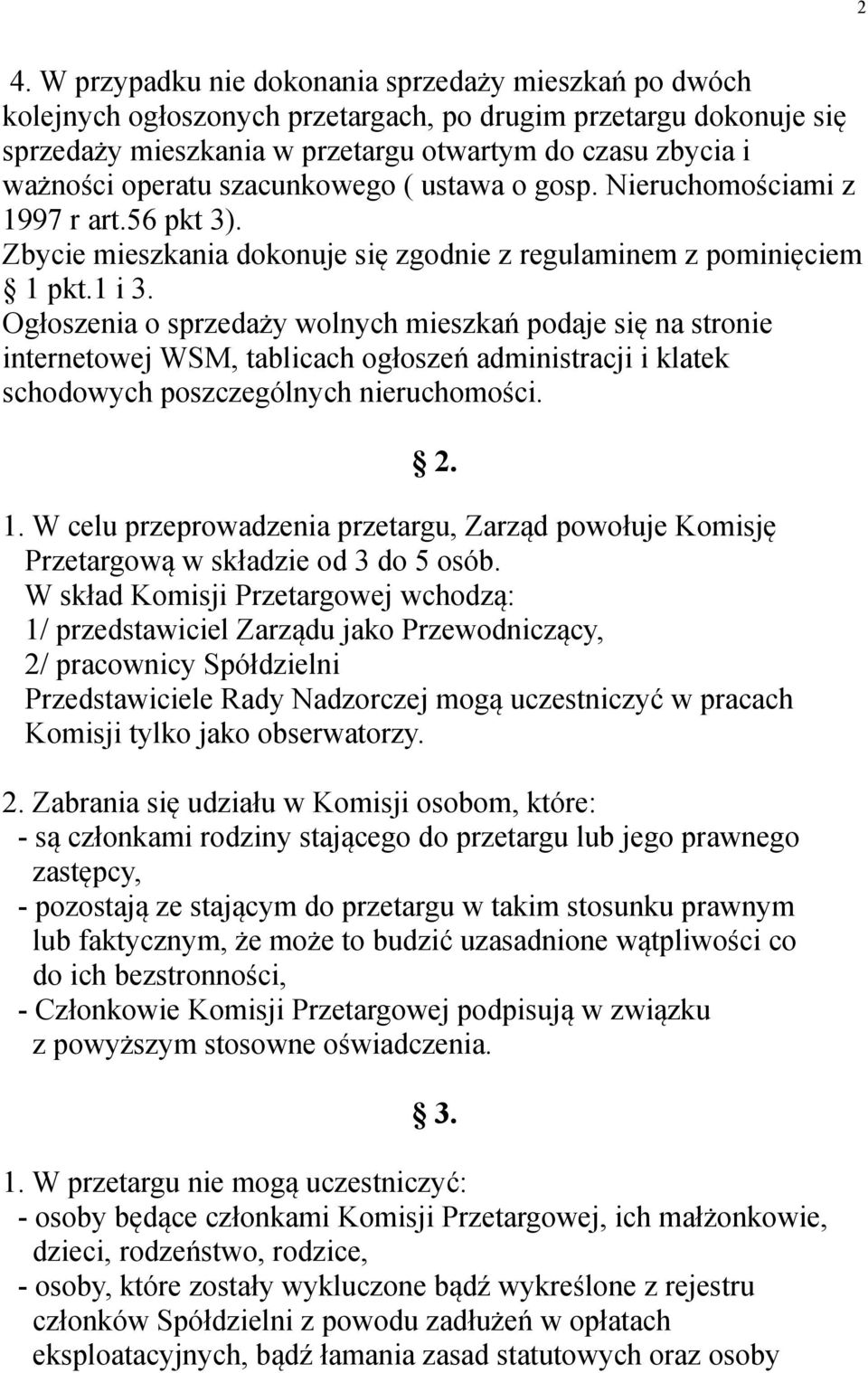 Ogłoszenia o sprzedaży wolnych mieszkań podaje się na stronie internetowej WSM, tablicach ogłoszeń administracji i klatek schodowych poszczególnych nieruchomości. 2. 1.