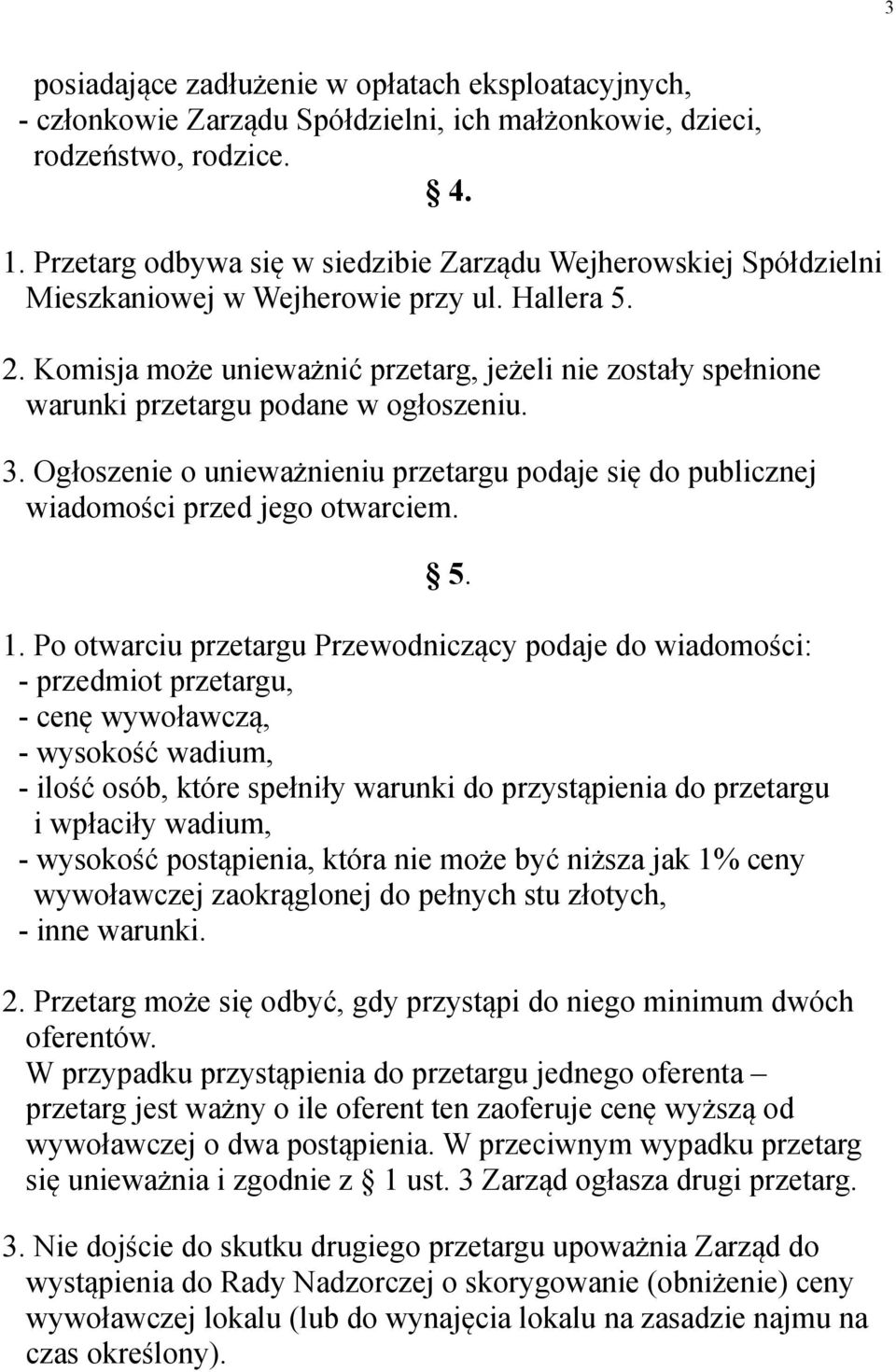 Komisja może unieważnić przetarg, jeżeli nie zostały spełnione warunki przetargu podane w ogłoszeniu. 3. Ogłoszenie o unieważnieniu przetargu podaje się do publicznej wiadomości przed jego otwarciem.