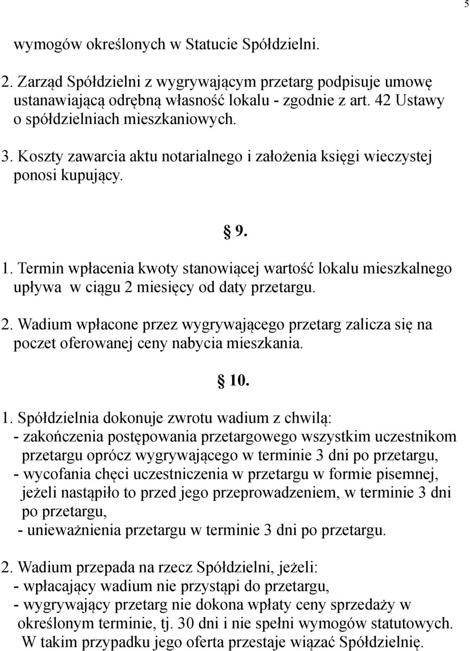 Termin wpłacenia kwoty stanowiącej wartość lokalu mieszkalnego upływa w ciągu 2 miesięcy od daty przetargu. 2. Wadium wpłacone przez wygrywającego przetarg zalicza się na poczet oferowanej ceny nabycia mieszkania.