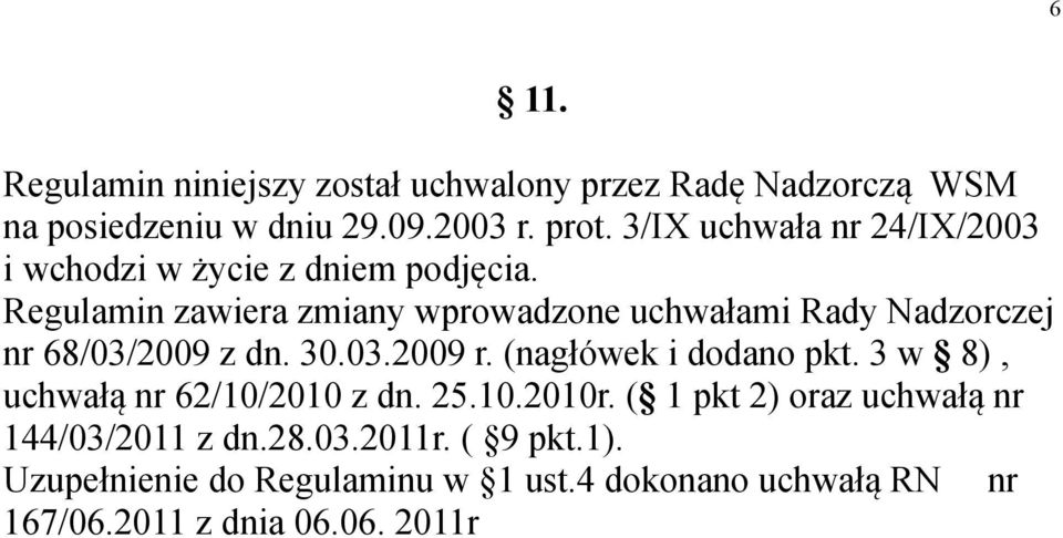 Regulamin zawiera zmiany wprowadzone uchwałami Rady Nadzorczej nr 68/03/2009 z dn. 30.03.2009 r. (nagłówek i dodano pkt.