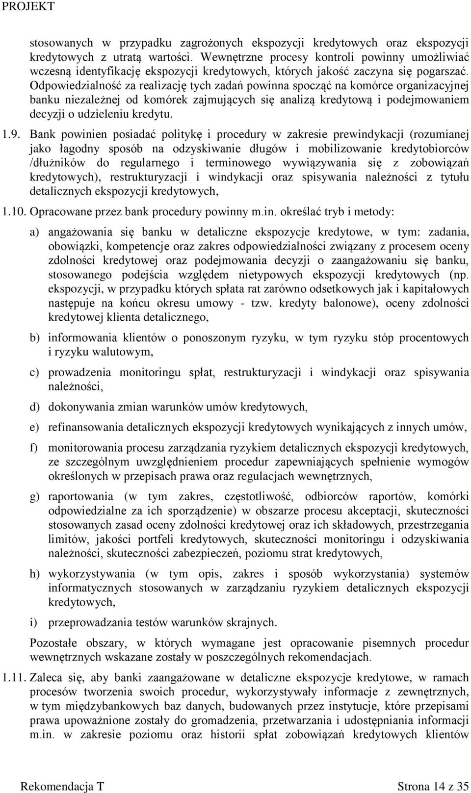 Odpowiedzialność za realizację tych zadań powinna spocząć na komórce organizacyjnej banku niezależnej od komórek zajmujących się analizą kredytową i podejmowaniem decyzji o udzieleniu kredytu. 1.9.