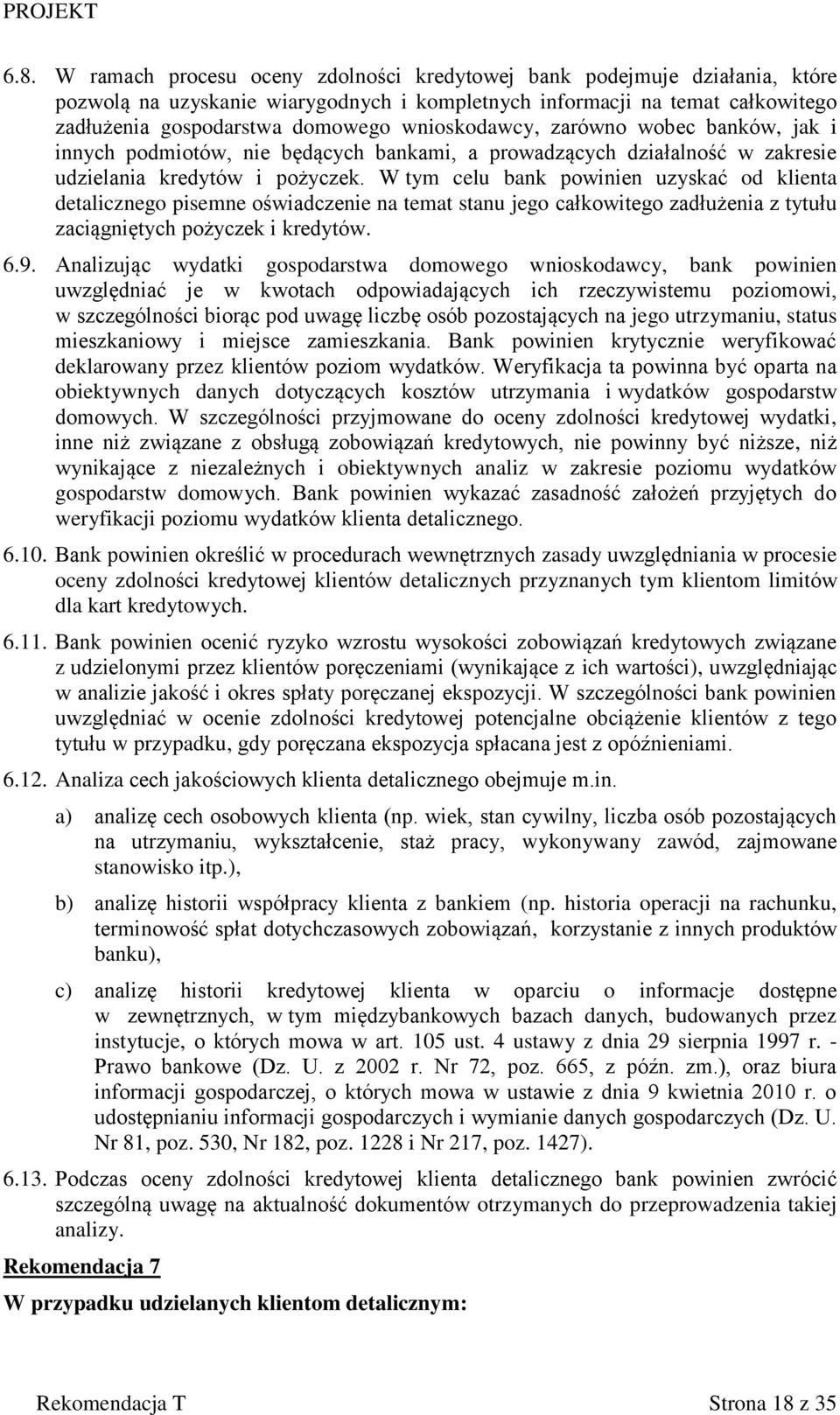 W tym celu bank powinien uzyskać od klienta detalicznego pisemne oświadczenie na temat stanu jego całkowitego zadłużenia z tytułu zaciągniętych pożyczek i kredytów. 6.9.