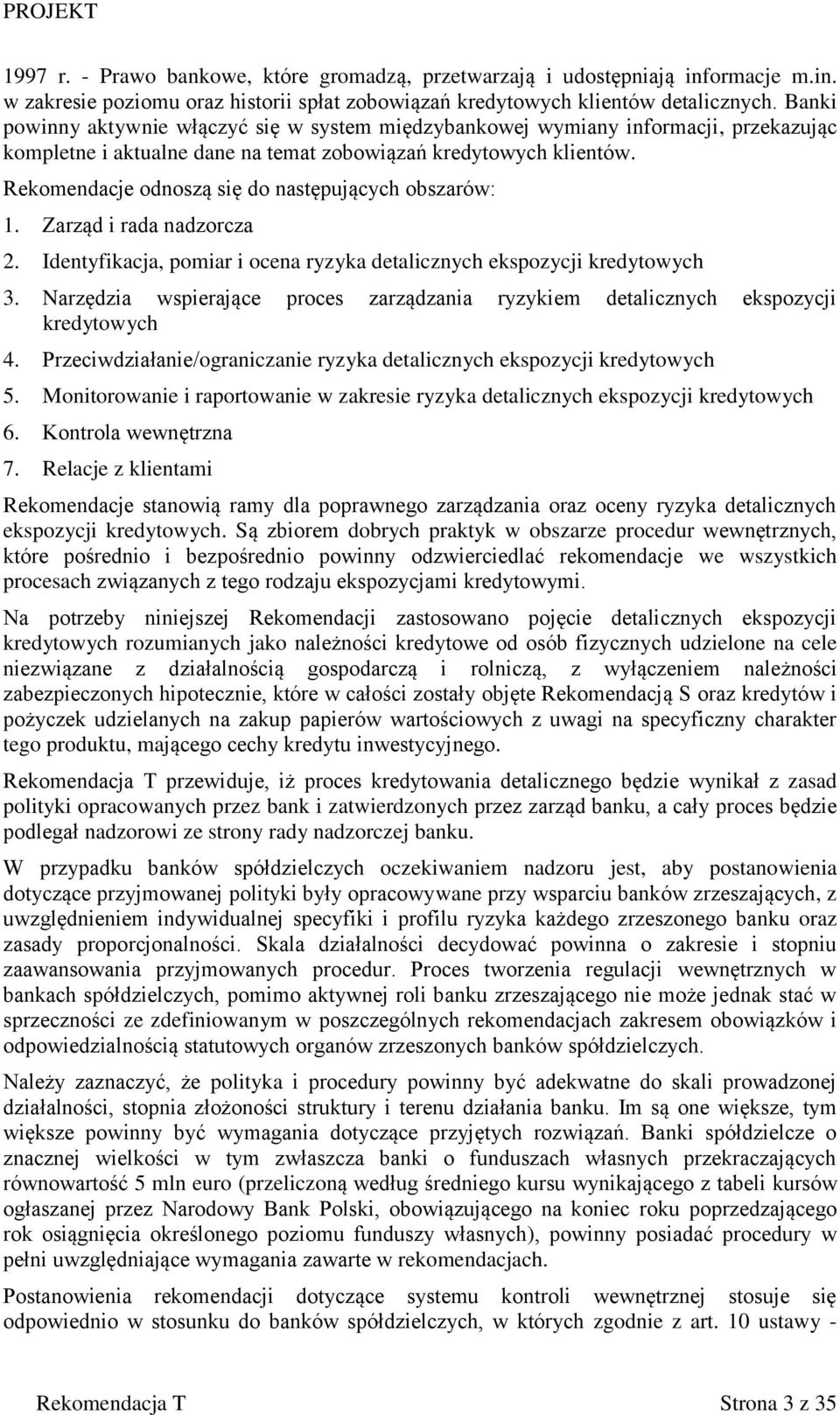 Rekomendacje odnoszą się do następujących obszarów: 1. Zarząd i rada nadzorcza 2. Identyfikacja, pomiar i ocena ryzyka detalicznych ekspozycji kredytowych 3.