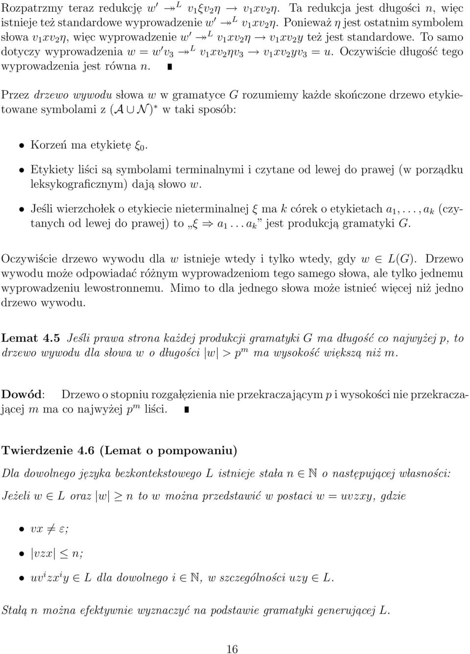 Oczywiście d lugość tego wyprowadzenia jest równa n. Przez drzewo wywodu s lowa w w gramatyce G rozumiemy każde skończone drzewo etykietowane symbolami z (A N ) w taki sposób: Korzeń ma etykiet e ξ 0.