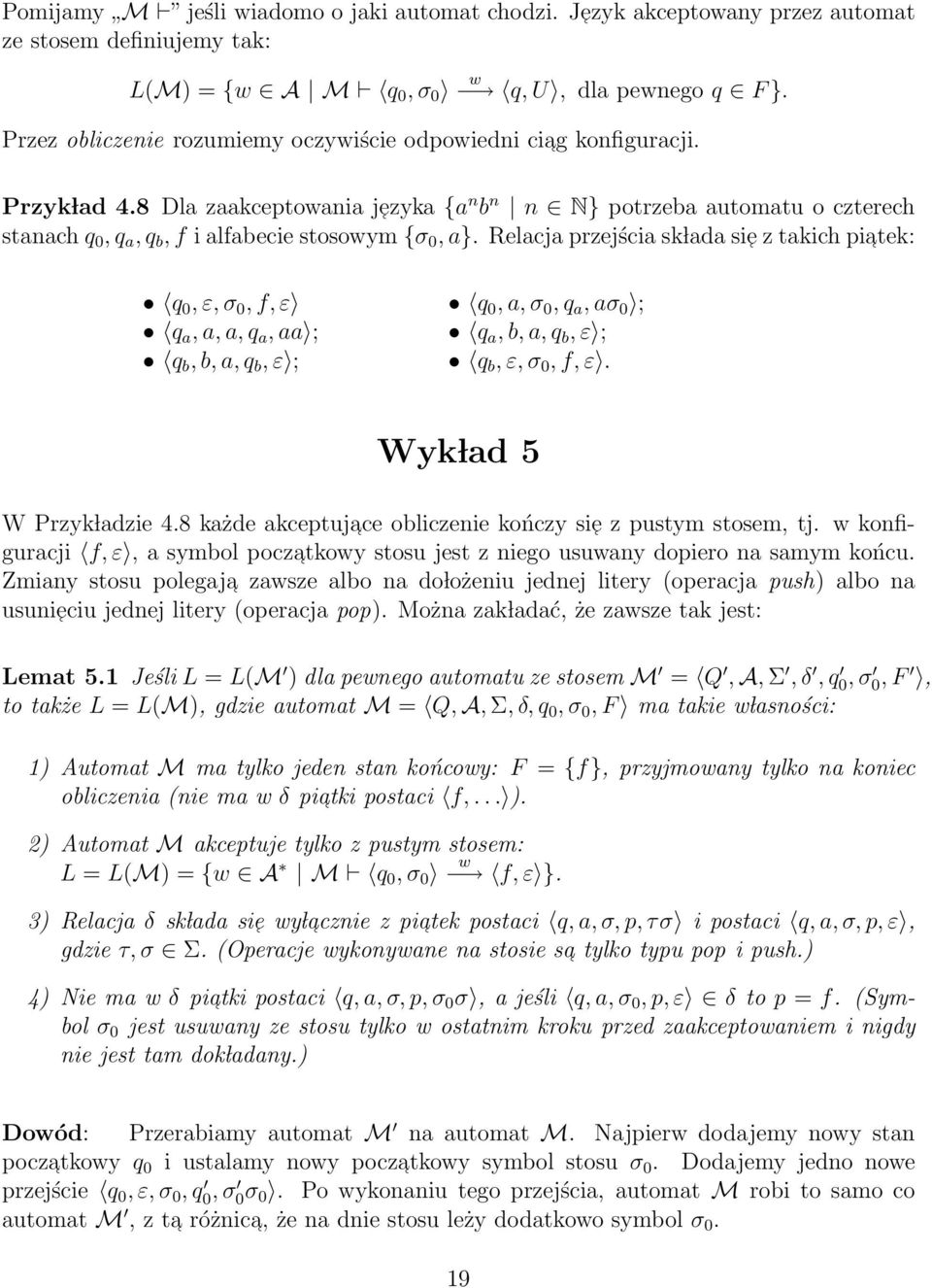 8 Dla zaakceptowania jezyka {a n b n n N} potrzeba automatu o czterech stanach q 0, q a, q b, f i alfabecie stosowym {σ 0, a}.