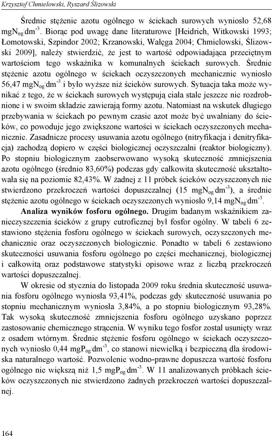 przeciętnym wartościom tego wskaźnika w komunalnych ściekach surowych. Średnie stężenie azotu ogólnego w ściekach oczyszczonych mechanicznie wyniosło 56,47 mgn og.