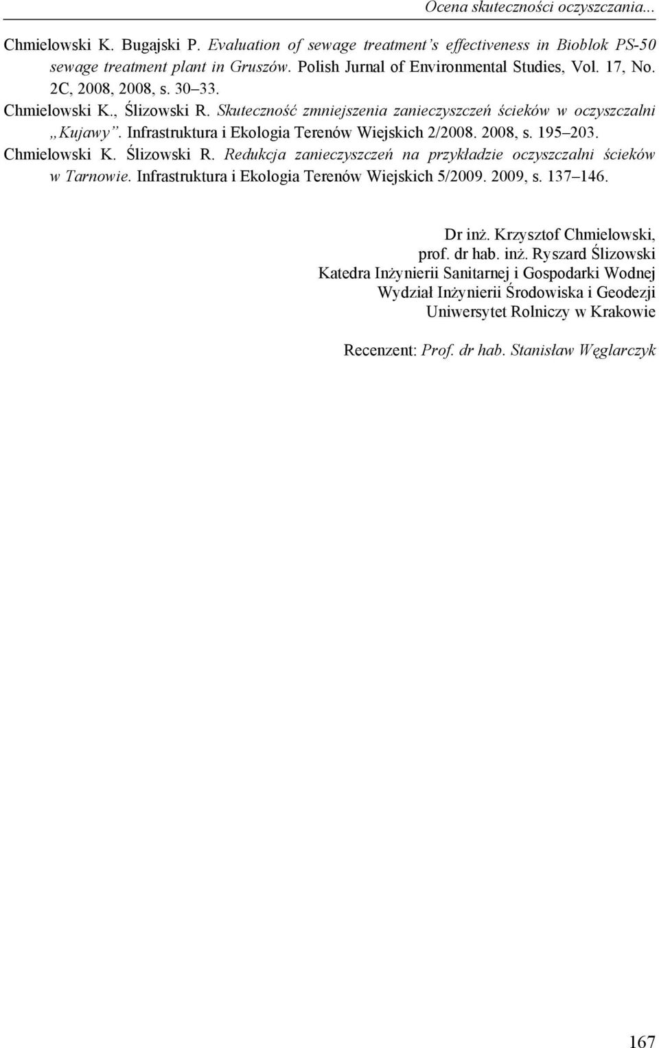 Infrastruktura i Ekologia Terenów Wiejskich 2/2008. 2008, s. 195 203. Chmielowski K. Ślizowski R. Redukcja zanieczyszczeń na przykładzie oczyszczalni ścieków w Tarnowie.