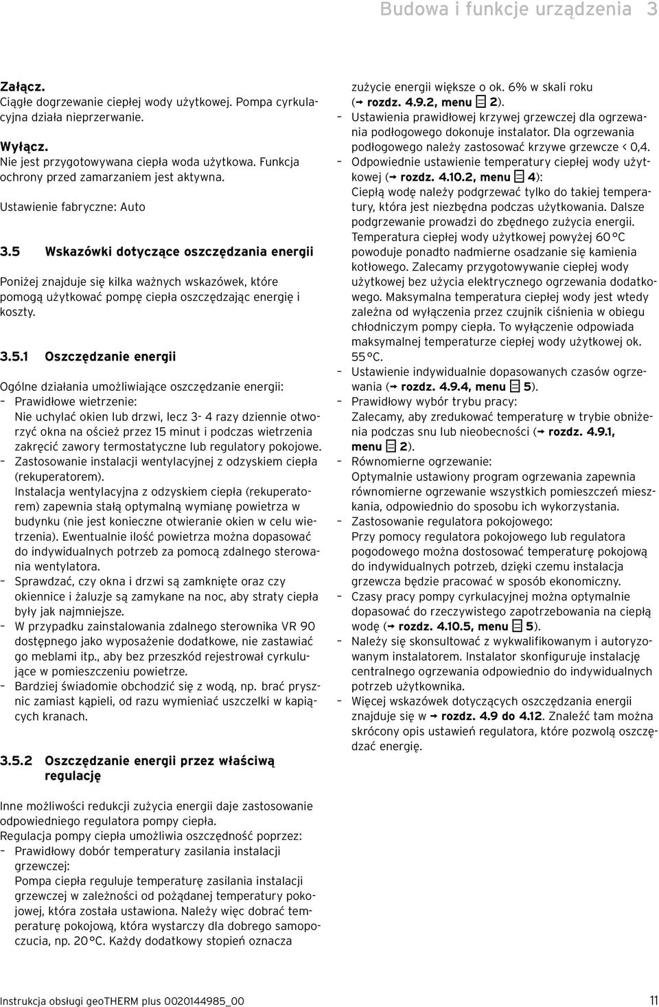 5 Wskazówki dotyczące oszczędzania energii Poniżej znajduje się kilka ważnych wskazówek, które pomogą użytkować pompę ciepła oszczędzając energię i koszty. 3.5.1 Oszczędzanie energii Ogólne działania