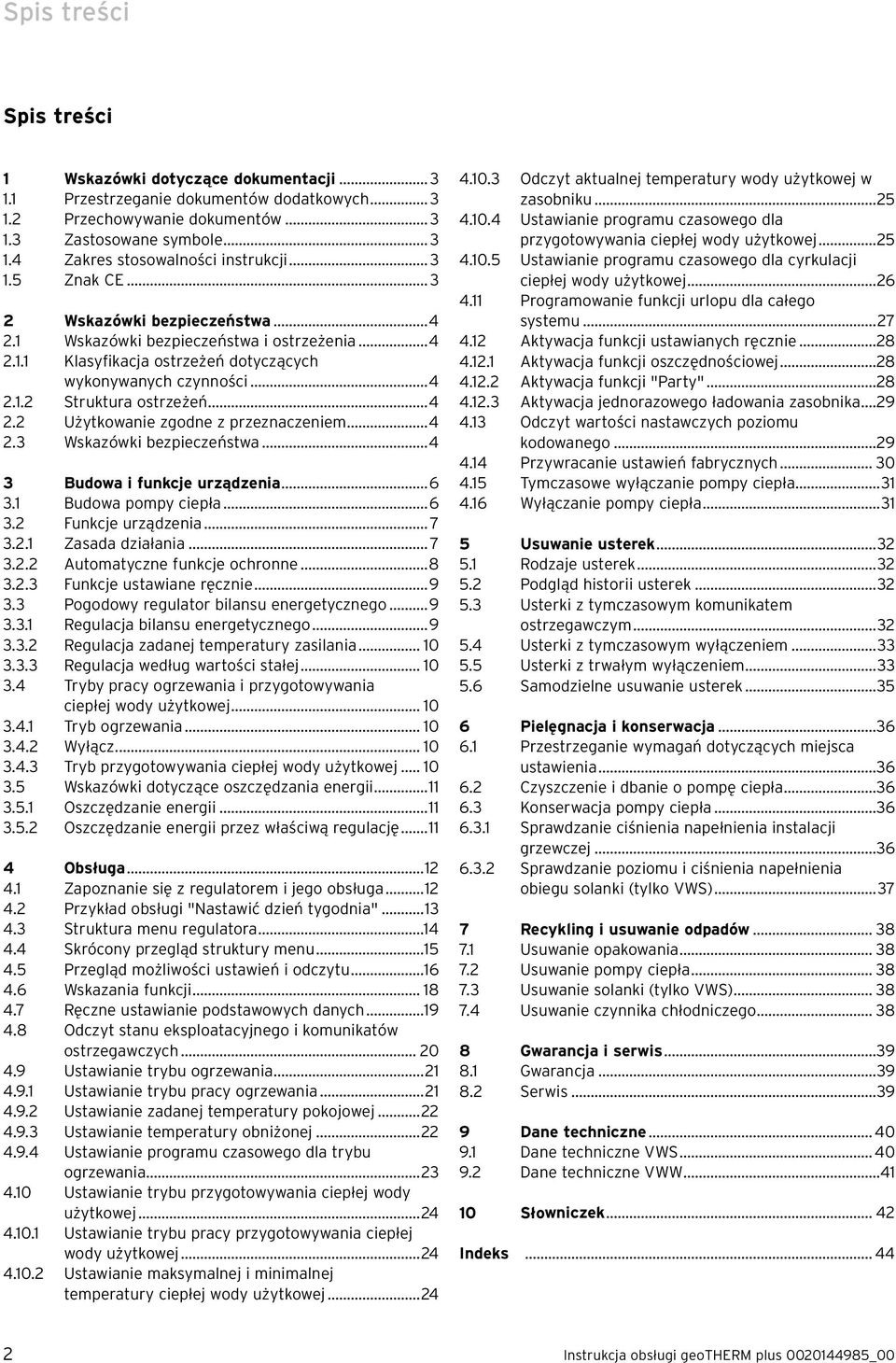 ..4 2.3 Wskazówki bezpieczeństwa...4 3 Budowa i funkcje urządzenia...6 3.1 Budowa pompy ciepła...6 3.2 Funkcje urządzenia... 7 3.2.1 Zasada działania... 7 3.2.2 Automatyczne funkcje ochronne...8 3.2.3 Funkcje ustawiane ręcznie.