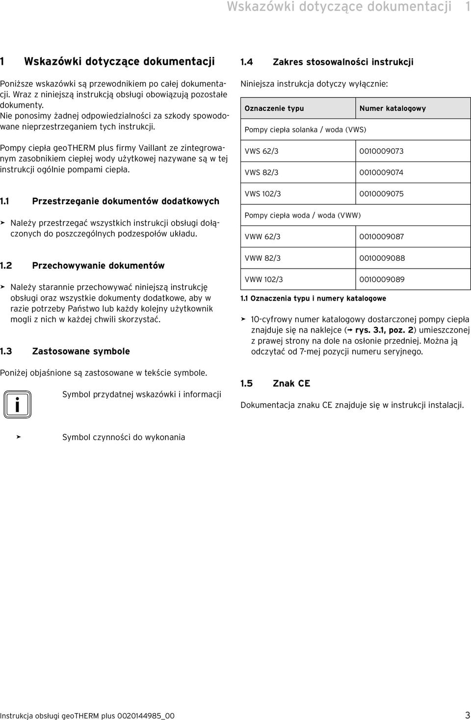 Pompy ciepła geotherm plus firmy Vaillant ze zintegrowanym zasobnikiem ciepłej wody użytkowej nazywane są w tej instrukcji ogólnie pompami ciepła. 1.