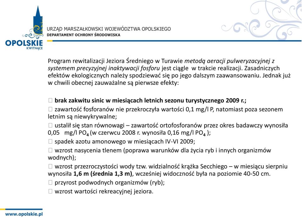 Jednak już w chwili obecnej zauważalne są pierwsze efekty: brak zakwitu sinic w miesiącach letnich sezonu turystycznego 2009 r.