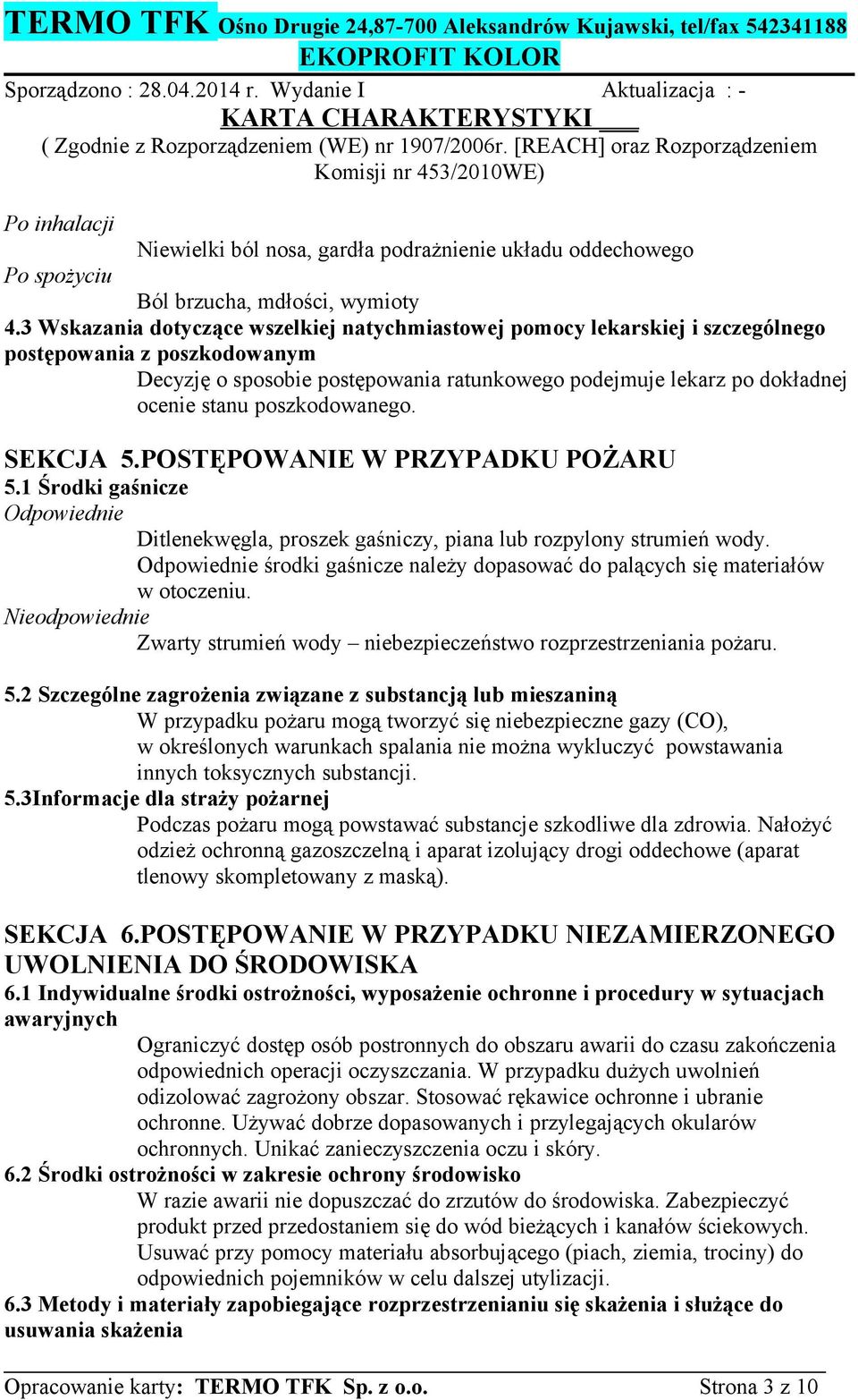 poszkodowanego. SEKCJA 5.POSTĘPOWANIE W PRZYPADKU POŻARU 5.1 Środki gaśnicze Odpowiednie Ditlenekwęgla, proszek gaśniczy, piana lub rozpylony strumień wody.